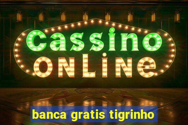 banca gratis tigrinho